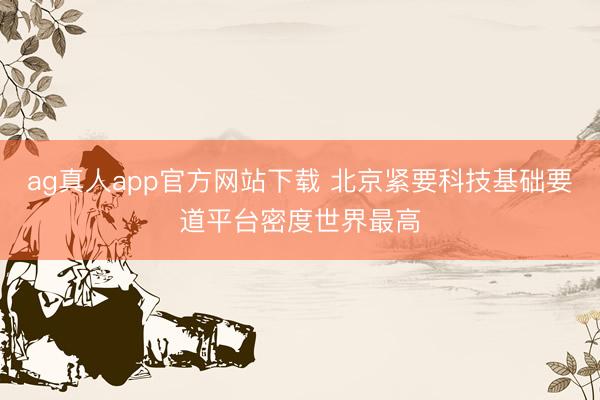 ag真人app官方网站下载 北京紧要科技基础要道平台密度世界最高