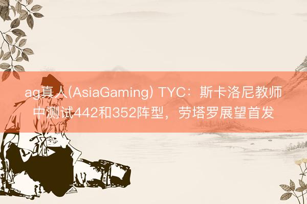 ag真人(AsiaGaming) TYC：斯卡洛尼教师中测试